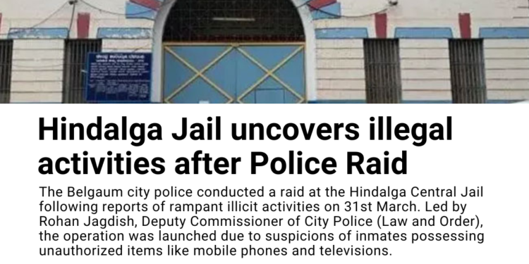 Hindalga Jail uncovers illegal activities after Police Raid